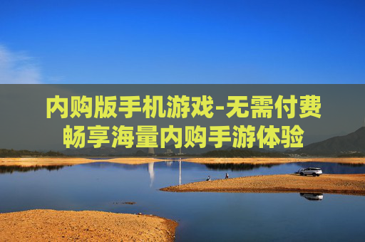内购版手机游戏-无需付费畅享海量内购手游体验