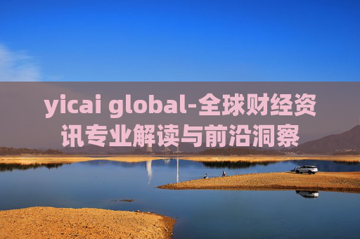 yicai global-全球财经资讯专业解读与前沿洞察