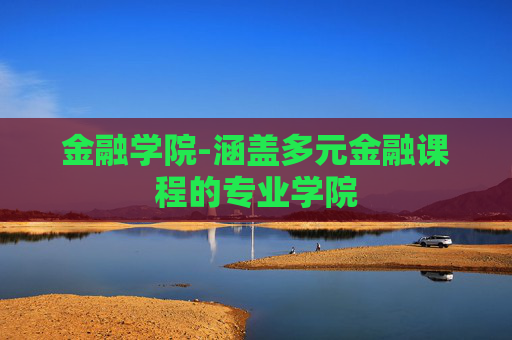 金融学院-涵盖多元金融课程的专业学院