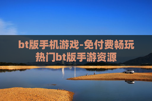 bt版手机游戏-免付费畅玩热门bt版手游资源