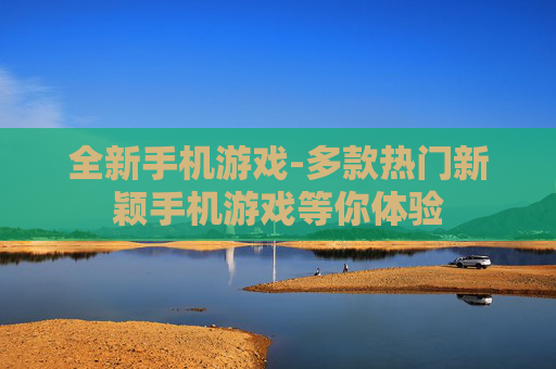 全新手机游戏-多款热门新颖手机游戏等你体验