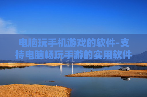 电脑玩手机游戏的软件-支持电脑畅玩手游的实用软件推荐