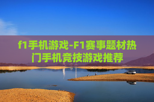 f1手机游戏-F1赛事题材热门手机竞技游戏推荐
