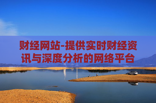 财经网站-提供实时财经资讯与深度分析的网络平台