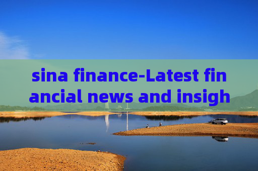 sina finance-Latest financial news and insights from Sina