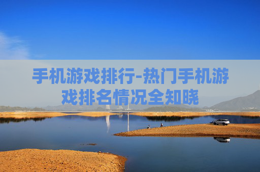 手机游戏排行-热门手机游戏排名情况全知晓