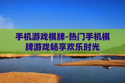 手机游戏棋牌-热门手机棋牌游戏畅享欢乐时光