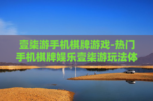 壹柒游手机棋牌游戏-热门手机棋牌娱乐壹柒游玩法体验