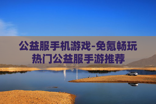 公益服手机游戏-免氪畅玩热门公益服手游推荐