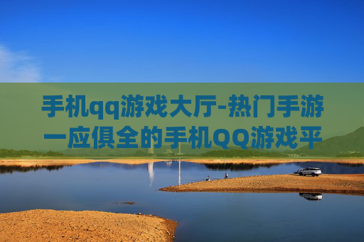 手机qq游戏大厅-热门手游一应俱全的手机QQ游戏平台