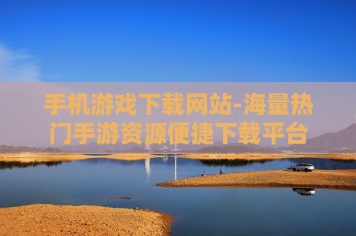 手机游戏下载网站-海量热门手游资源便捷下载平台