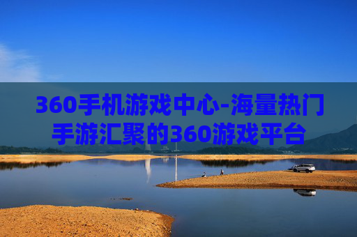 360手机游戏中心-海量热门手游汇聚的360游戏平台