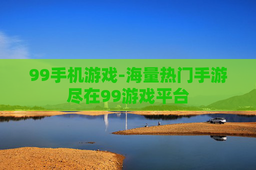 99手机游戏-海量热门手游尽在99游戏平台