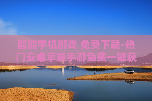 智能手机游戏 免费下载-热门安卓苹果手游免费一键获取