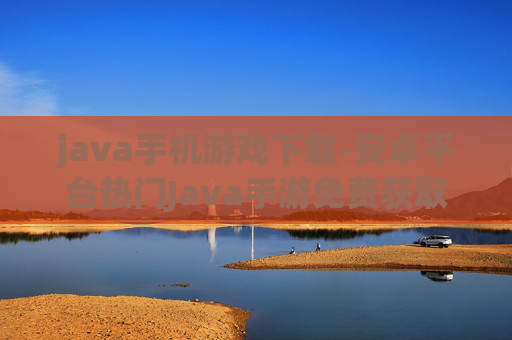 java手机游戏下载-安卓平台热门Java手游免费获取途径