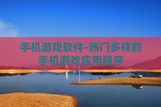 手机游戏软件-热门多样的手机游戏应用程序