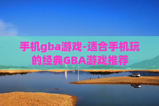 手机gba游戏-适合手机玩的经典GBA游戏推荐