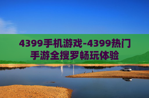 4399手机游戏-4399热门手游全搜罗畅玩体验