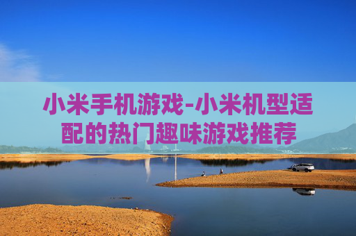 小米手机游戏-小米机型适配的热门趣味游戏推荐