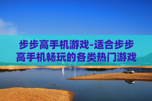 步步高手机游戏-适合步步高手机畅玩的各类热门游戏