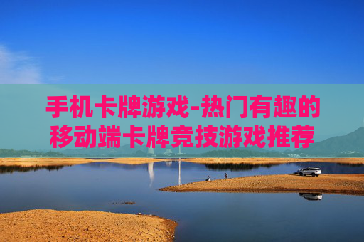 手机卡牌游戏-热门有趣的移动端卡牌竞技游戏推荐