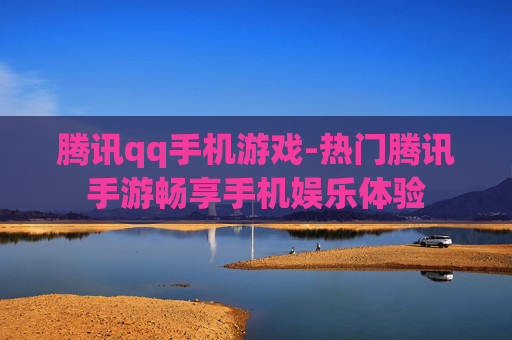 腾讯qq手机游戏-热门腾讯手游畅享手机娱乐体验