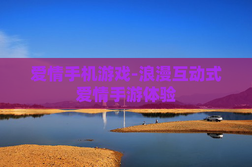 爱情手机游戏-浪漫互动式爱情手游体验