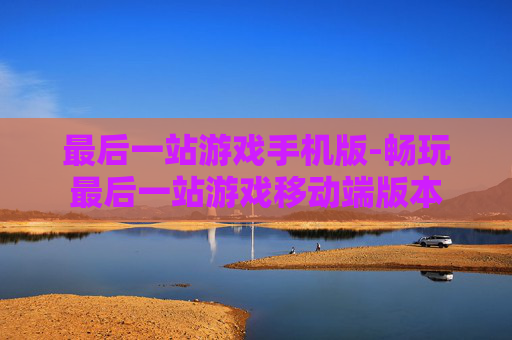 最后一站游戏手机版-畅玩最后一站游戏移动端版本