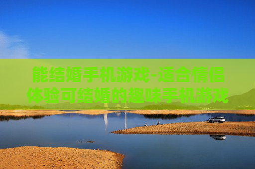 能结婚手机游戏-适合情侣体验可结婚的趣味手机游戏