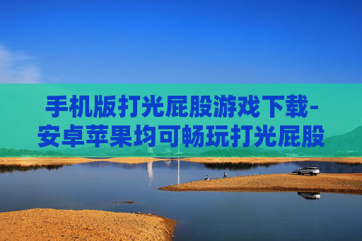 手机版打光屁股游戏下载-安卓苹果均可畅玩打光屁股手游资源获取