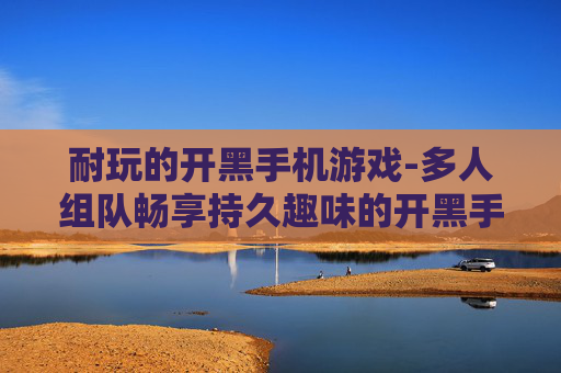耐玩的开黑手机游戏-多人组队畅享持久趣味的开黑手游