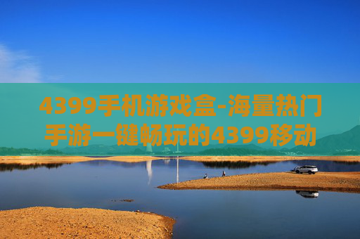4399手机游戏盒-海量热门手游一键畅玩的4399移动端平台