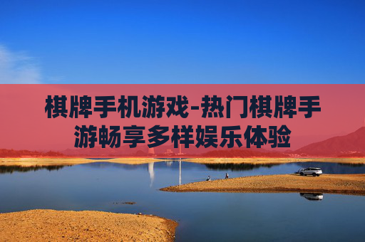 棋牌手机游戏-热门棋牌手游畅享多样娱乐体验