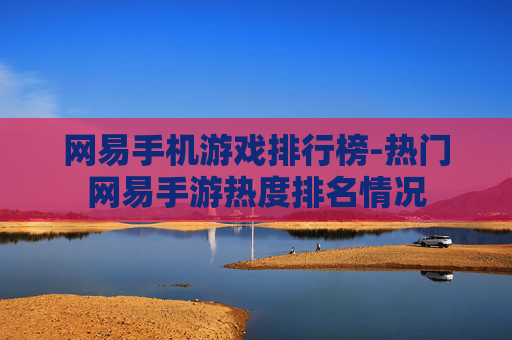 网易手机游戏排行榜-热门网易手游热度排名情况