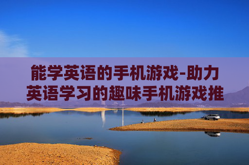 能学英语的手机游戏-助力英语学习的趣味手机游戏推荐 能学英语的手机游戏-助力英语学习的趣味手机游戏推荐