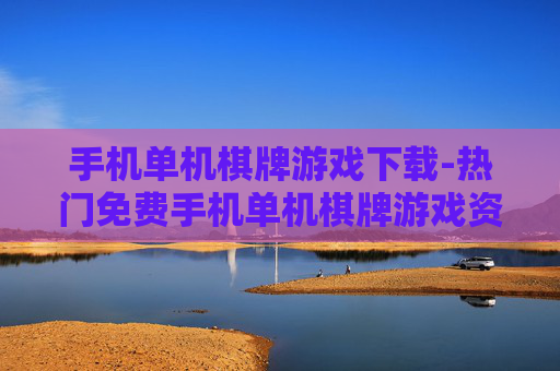 手机单机棋牌游戏下载-热门免费手机单机棋牌游戏资源获取