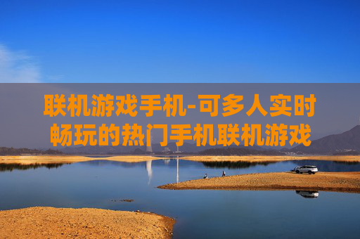 联机游戏手机-可多人实时畅玩的热门手机联机游戏
