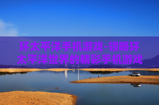 环太平洋手机游戏-领略环太平洋世界的精彩手机游戏体验