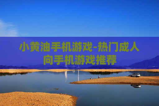 小黄油手机游戏-热门成人向手机游戏推荐 小黄油手机游戏-热门成人向手机游戏推荐