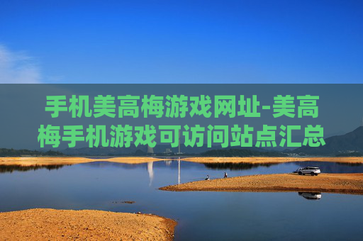 手机美高梅游戏网址-美高梅手机游戏可访问站点汇总