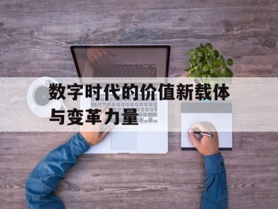数字时代的价值新载体与变革力量