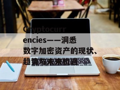 Cryptocurrencies——洞悉数字加密资产的现状、趋势与未来机遇