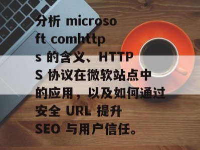 分析 microsoft comhttps 的含义、HTTPS 协议在微软站点中的应用，以及如何通过安全 URL 提升 SEO 与用户信任。
