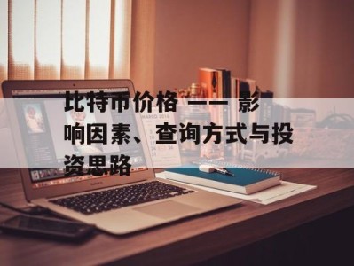 比特币价格 —— 影响因素、查询方式与投资思路