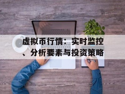 虚拟币行情：实时监控、分析要素与投资策略