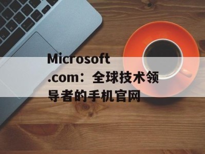 Microsoft .com：全球技术领导者的手机官网