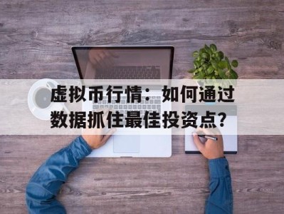 虚拟币行情：如何通过数据抓住最佳投资点？