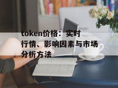 token价格：实时行情、影响因素与市场分析方法