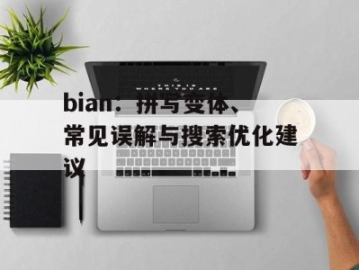 bian：拼写变体、常见误解与搜索优化建议
