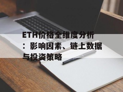 ETH价格全维度分析：影响因素、链上数据与投资策略